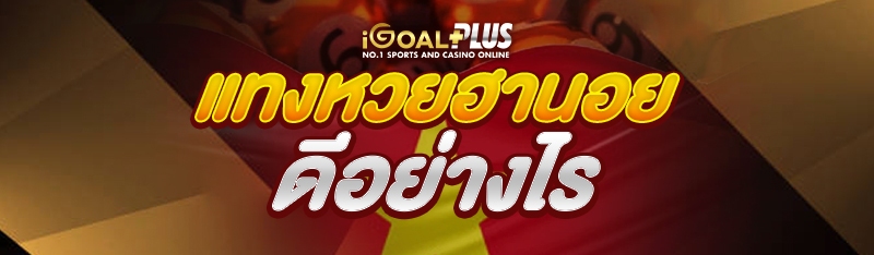 แทงหวยฮานอย ดีอย่างไร 